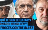 Bernard-Henri Lévy et le Qatar : l’enquête qui irrite BHL et envoie Blast au tribunal