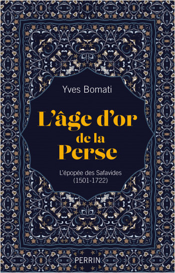 L'Âge d'or de la Perse : l'épopée des Savafides, par Yves Bomati
