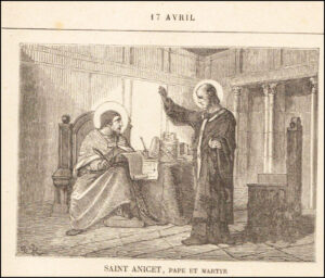 Saint Anicet, pape et martyr, dix-sept avril. Durant la persécution de Marc Aurèle Antonin et de Lucius Verus, reçut la palme du martyre