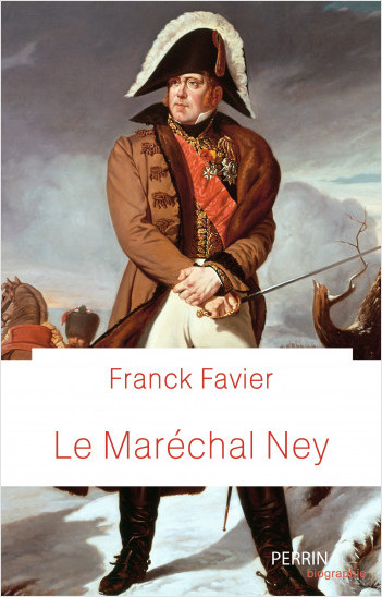 Le Maréchal Ney, par Franck Favier, éditions Perrin