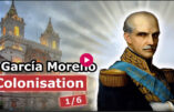 Gabriel Garcia Moreno - De la colonisation de l'Amérique du Sud aux Républiques.