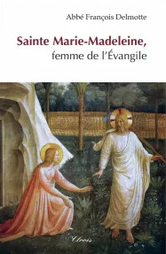 Sainte Marie-Madeleine femme de l’Évangile par l’abbé F. Delmotte
