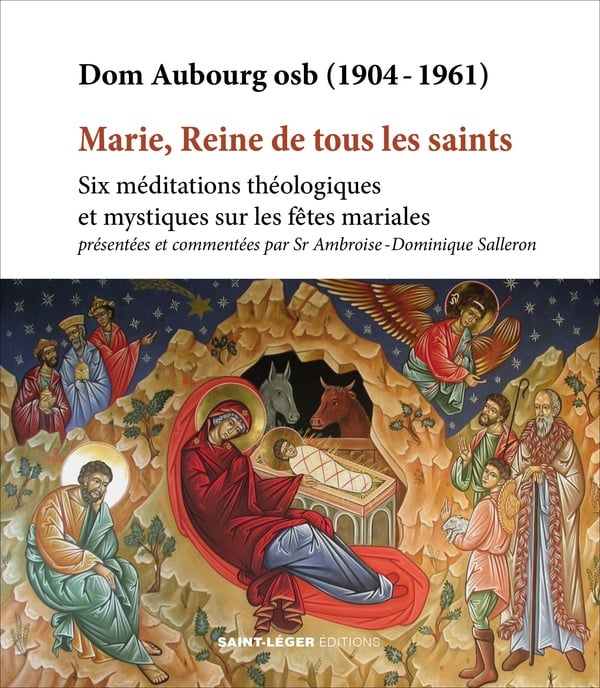Dom Aubourg : Marie Reine de tous les saints : six méditations théologiques et mystiques sur les fêtes mariales